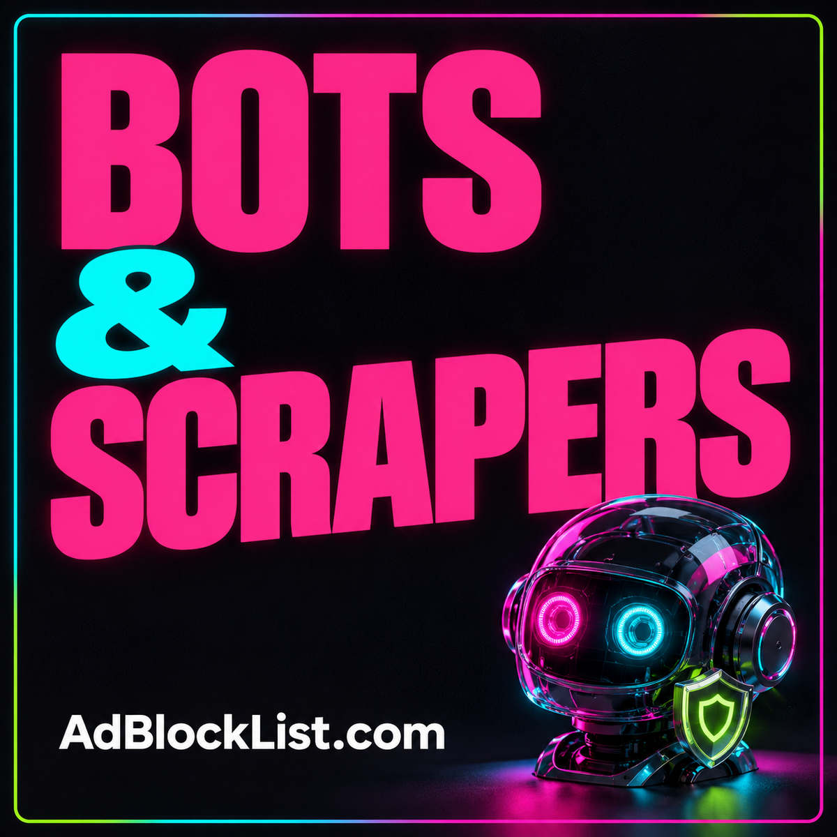 Bots & Scrapers: neon typography and a robot shield motif in an AdBlockList.com pinstripe frame.